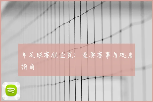年足球赛程全览:重要赛事与观看指南