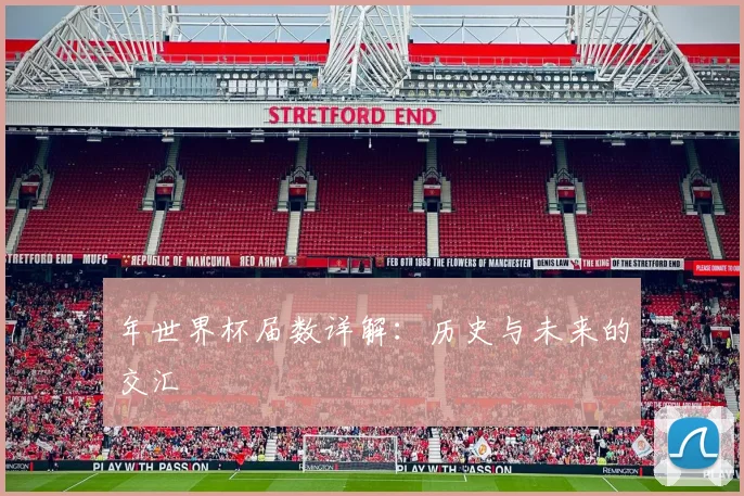 年世界杯届数详解:历史与未来的交汇